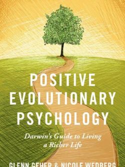 Positive Evolutionary Psychology: Darwin’s Guide to Living a Richer Life